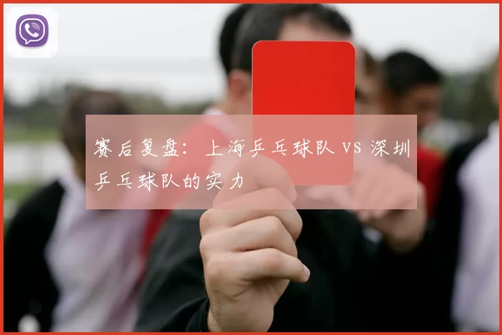 赛后复盘：上海乒乓球队 vs 深圳乒乓球队的实力