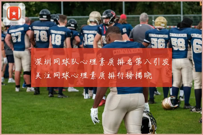 深圳网球队心理素质排名第八引发关注网球心理素质排行榜揭晓