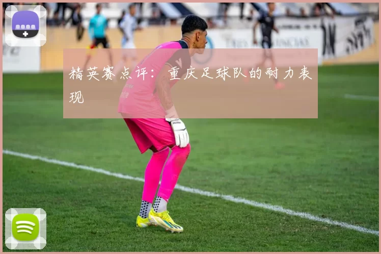 精英赛点评：重庆足球队的耐力表现